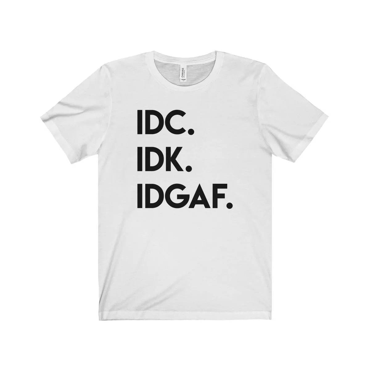 IDC IDK IDGAF Shirt