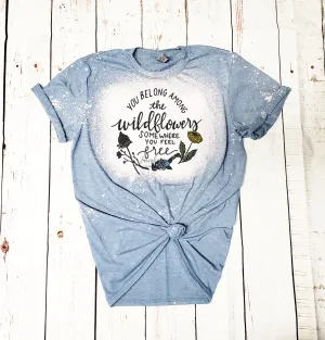 You Belong Among the Wildflowers Somewhere You Feel Free Shirt